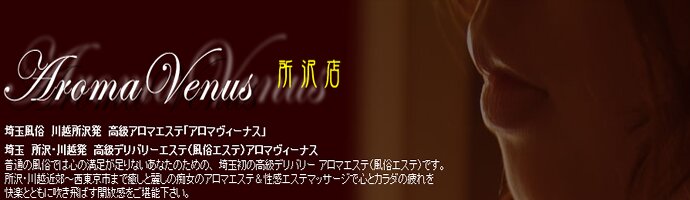 所沢風俗 アロマヴィーナス所沢店 所沢風俗 アロマヴィーナス所沢店